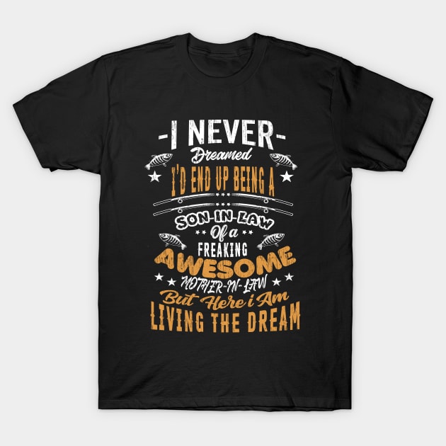 I Never Dreamed I'd End Up Being A Son In Law Of A Freaking Awesome Mother in law But Here I Am Living The Dream - Son In Law Funny T-Shirt by Redmart